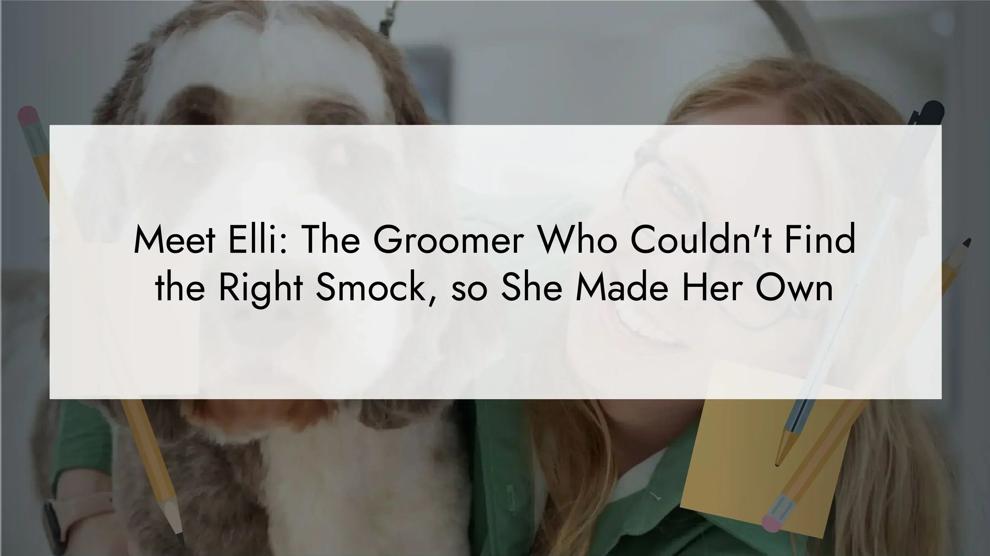 Meet Elli: The Groomer Who Couldn't Find the Right Smock, So She Made Her Own