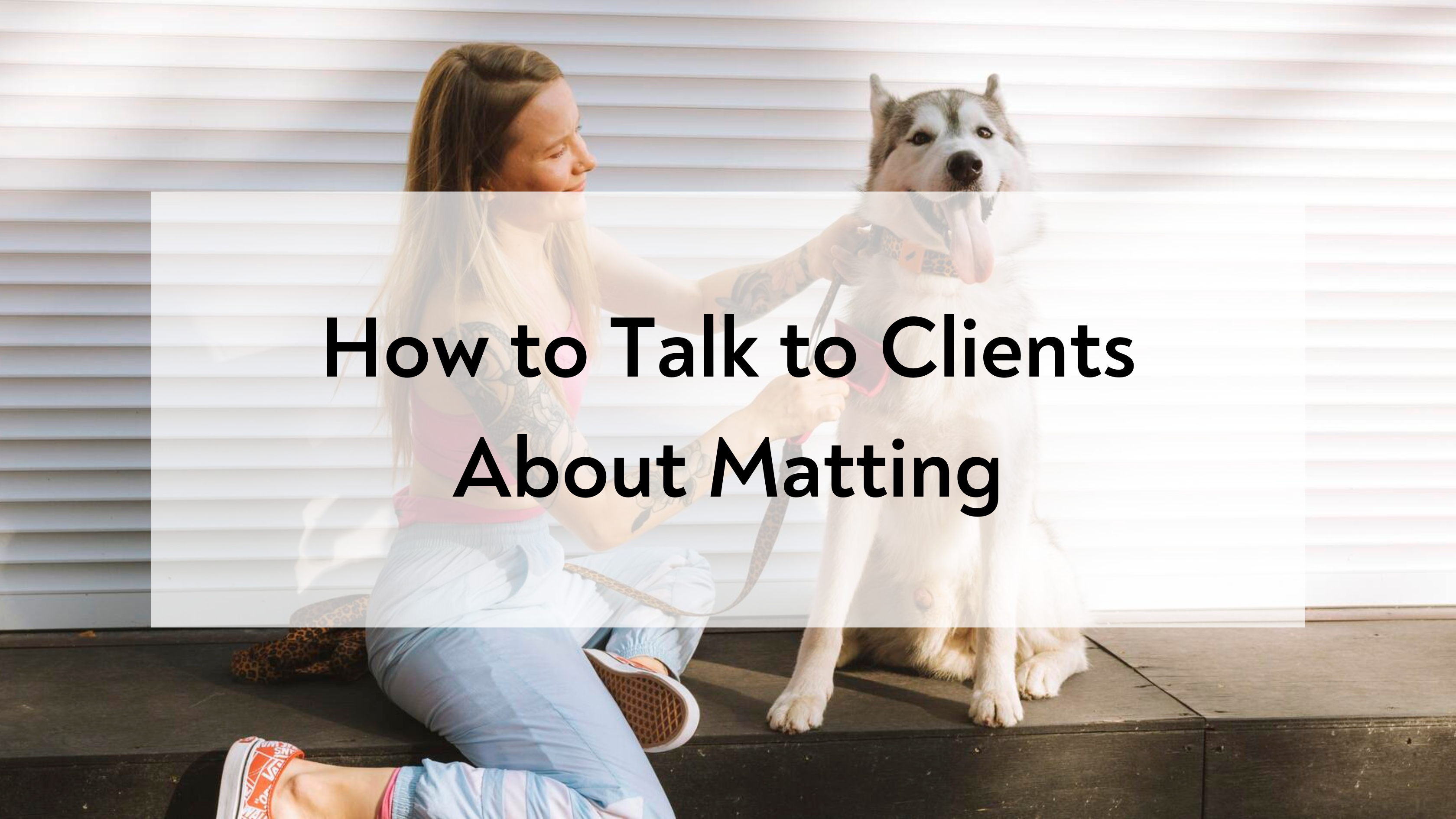 How to Talk to Clients About Matting