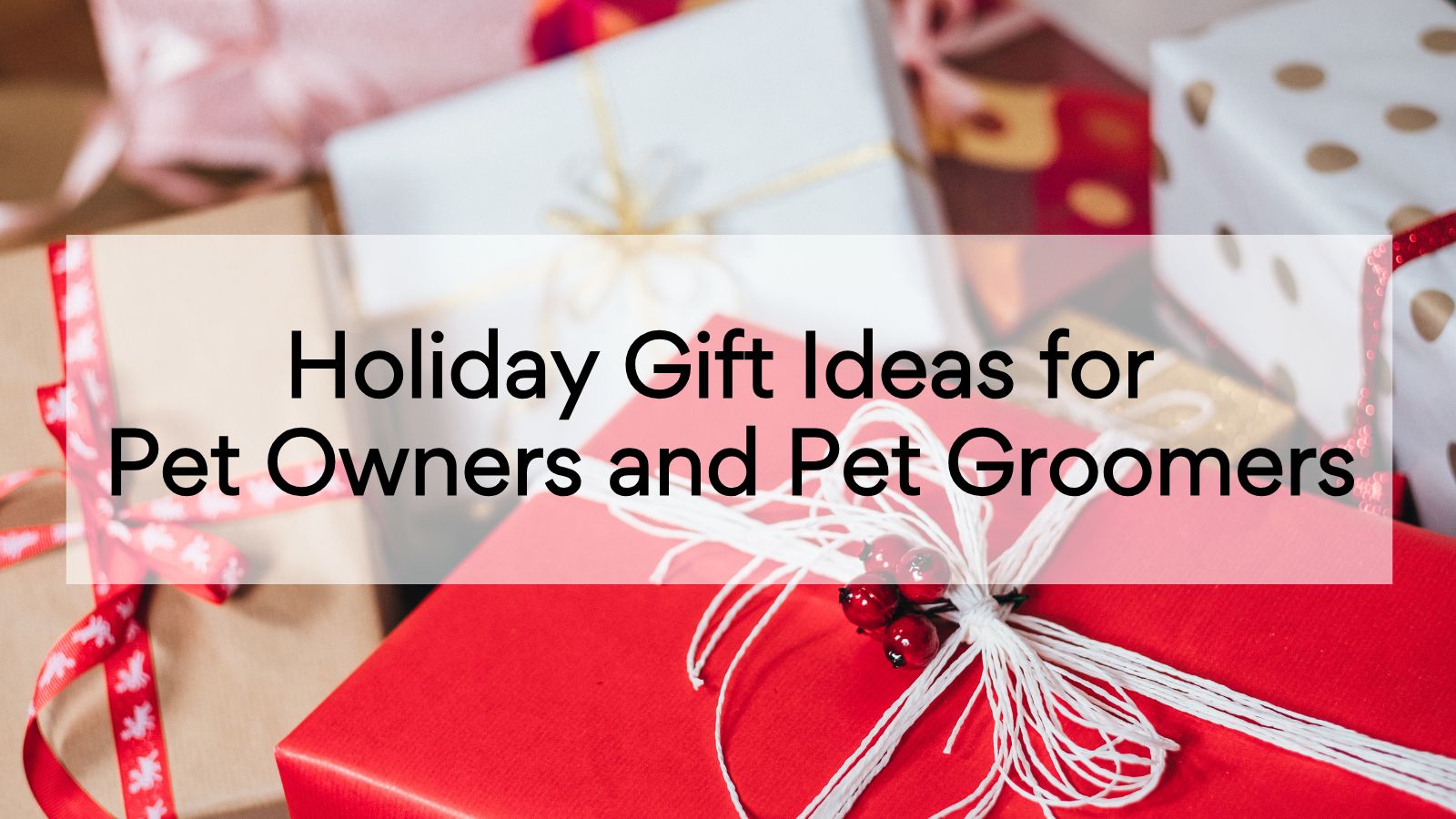 Holiday Gift Ideas for Pet Owners and Pet Groomers